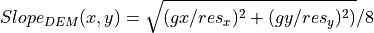 Slope_{DEM}(x,y) &= \sqrt{(gx / res_x)^2 + (gy / res_y)^2)} / 8